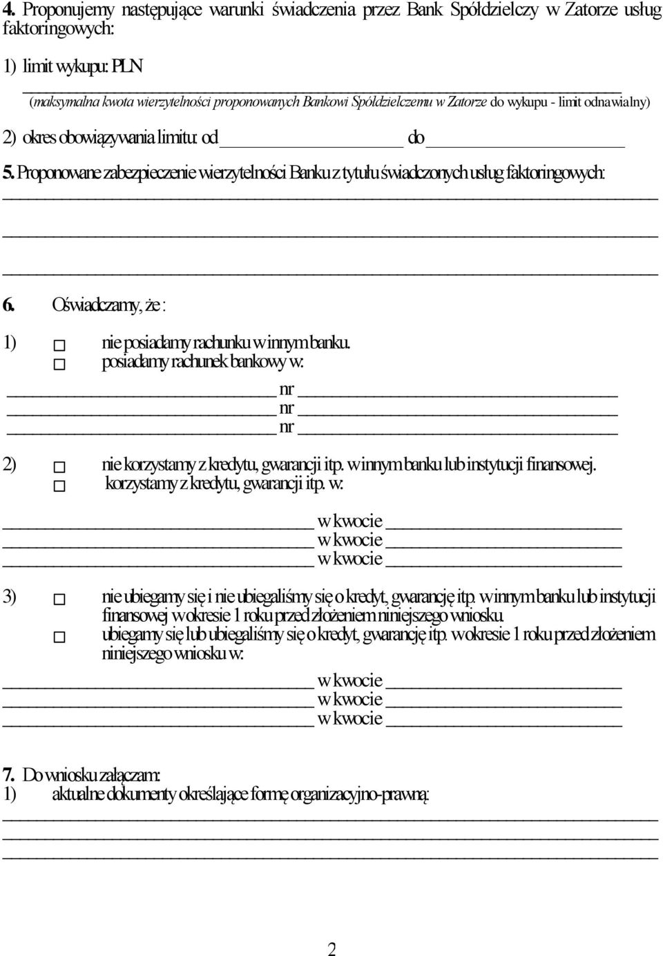 Oświadczamy, że : 1) nie posiadamy rachunku w innym banku. posiadamy rachunek bankowy w: nr nr nr 2) nie korzystamy z kredytu, gwarancji itp. w innym banku lub instytucji finansowej.