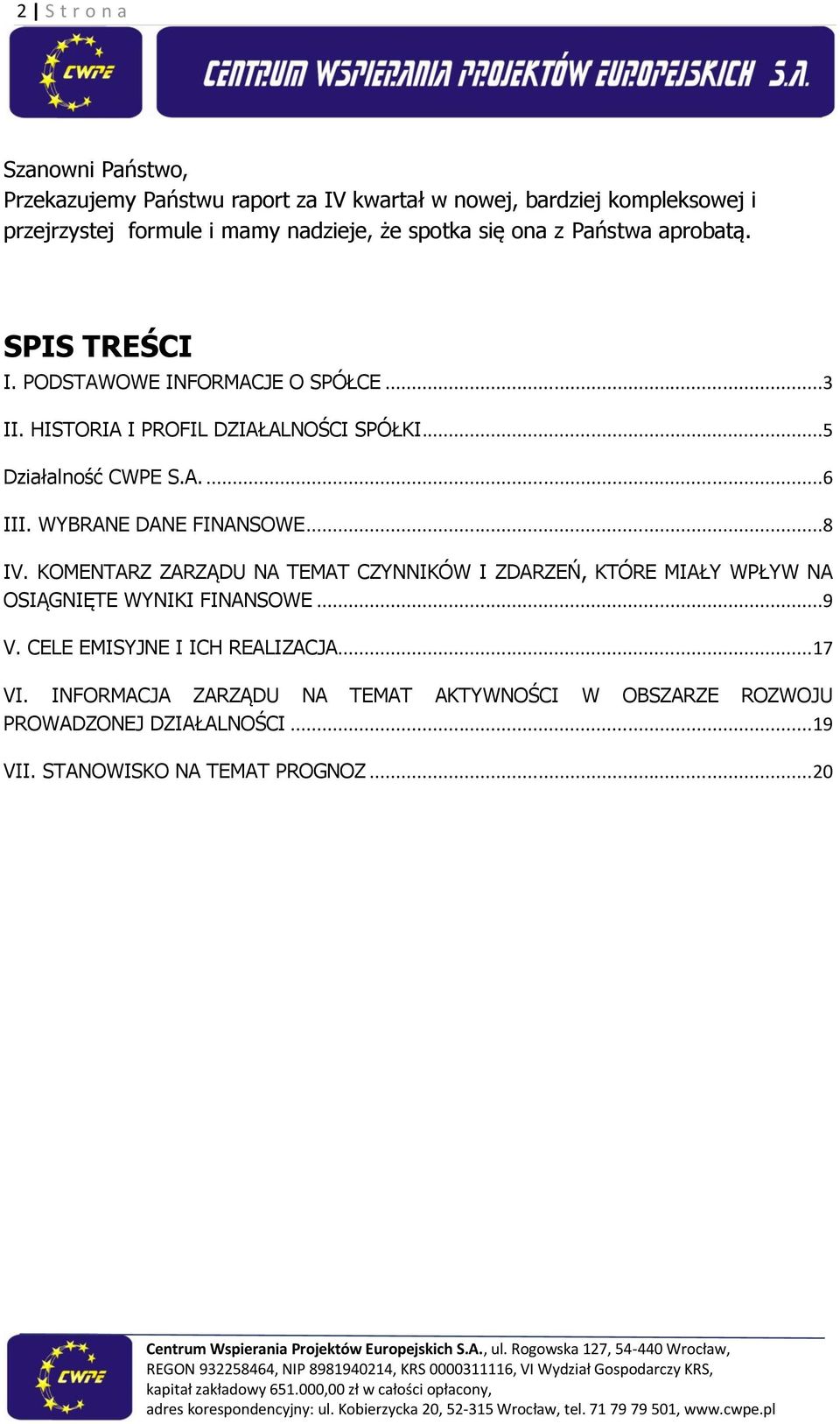 WYBRANE DANE FINANSOWE...8 IV. KOMENTARZ ZARZĄDU NA TEMAT CZYNNIKÓW I ZDARZEŃ, KTÓRE MIAŁY WPŁYW NA OSIĄGNIĘTE WYNIKI FINANSOWE...9 V.