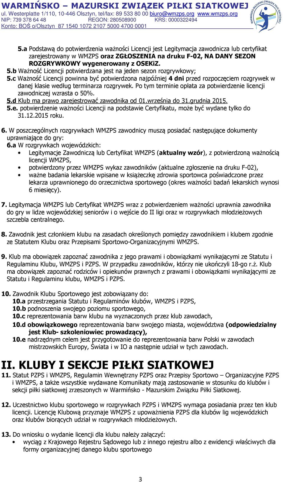 Po tym terminie opłata za potwierdzenie licencji zawodniczej wzrasta o 50%. 5.d Klub ma prawo zarejestrować zawodnika od 01.września do 31.grudnia 2015. 5.e. potwierdzenie ważności Licencji na podstawie Certyfikatu, może być wydane tylko do 31.