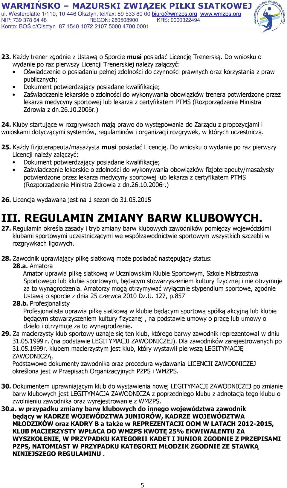 potwierdzający posiadane kwalifikacje; Zaświadczenie lekarskie o zdolności do wykonywania obowiązków trenera potwierdzone przez lekarza medycyny sportowej lub lekarza z certyfikatem PTMS