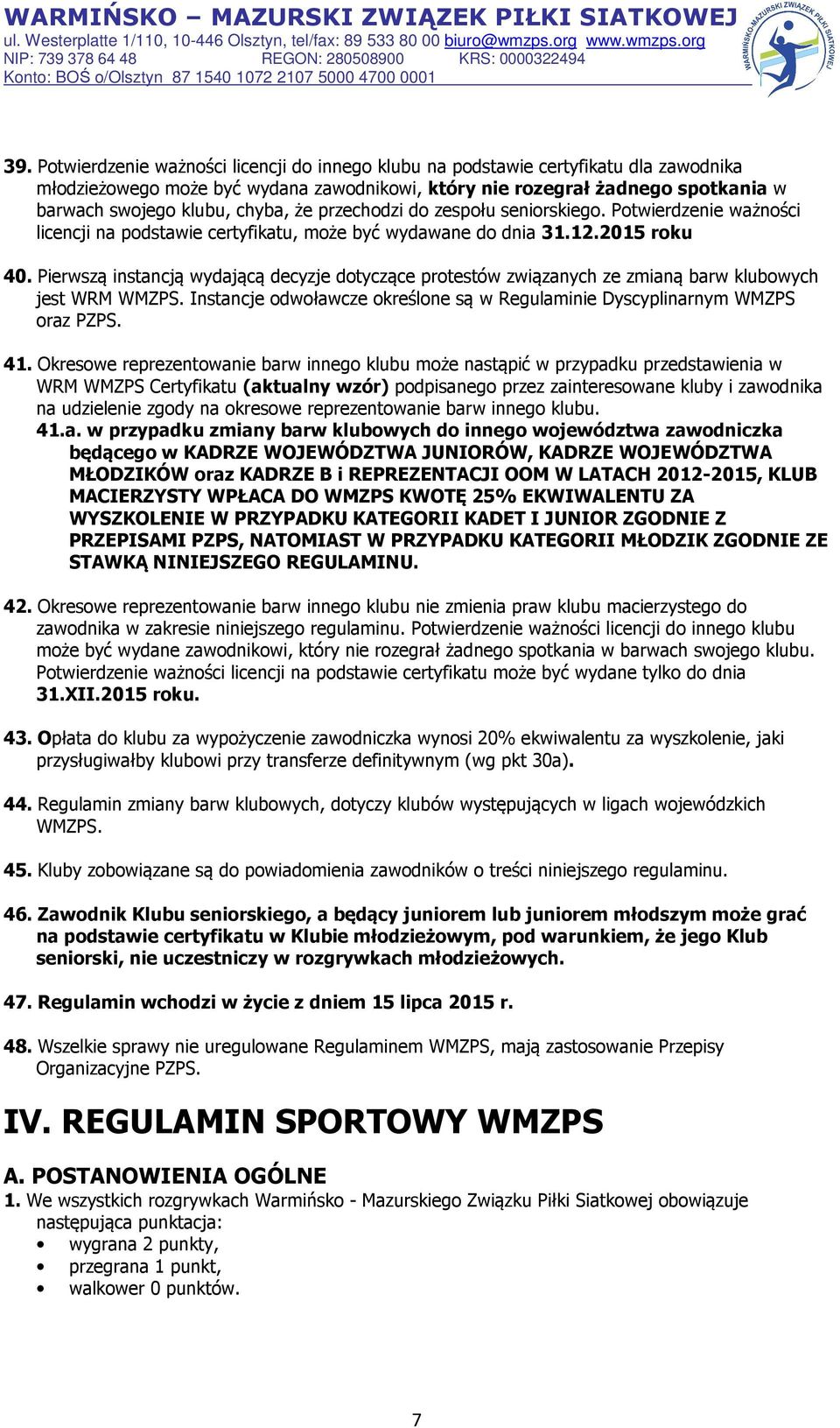 Pierwszą instancją wydającą decyzje dotyczące protestów związanych ze zmianą barw klubowych jest WRM WMZPS. Instancje odwoławcze określone są w Regulaminie Dyscyplinarnym WMZPS oraz PZPS. 41.