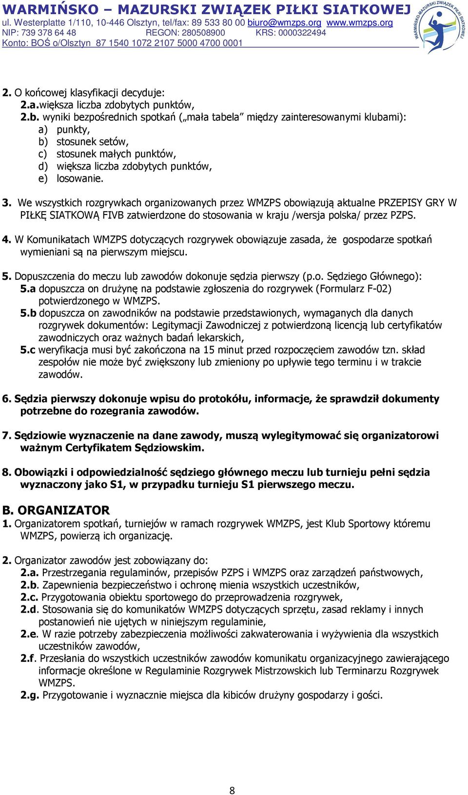 3. We wszystkich rozgrywkach organizowanych przez WMZPS obowiązują aktualne PRZEPISY GRY W PIŁKĘ SIATKOWĄ FIVB zatwierdzone do stosowania w kraju /wersja polska/ przez PZPS. 4.