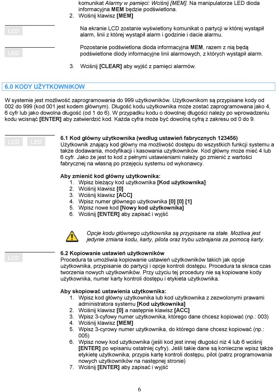 Pozostanie podświetlona dioda informacyjna MEM, razem z nią będą podświetlone diody informacyjne linii alarmowych, z których wystąpił alarm. 3. Wciśnij [CLEAR] aby wyjść z pamięci alarmów. 6.