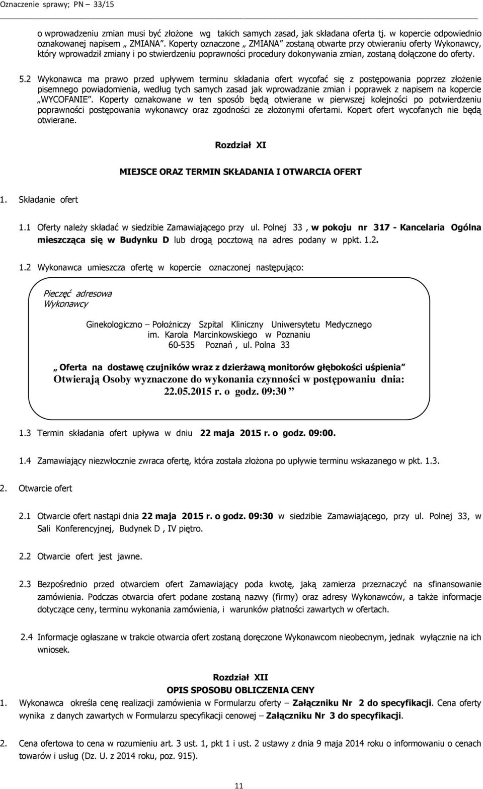 2 Wykonawca ma prawo przed upływem terminu składania ofert wycofać się z postępowania poprzez złożenie pisemnego powiadomienia, według tych samych zasad jak wprowadzanie zmian i poprawek z napisem na