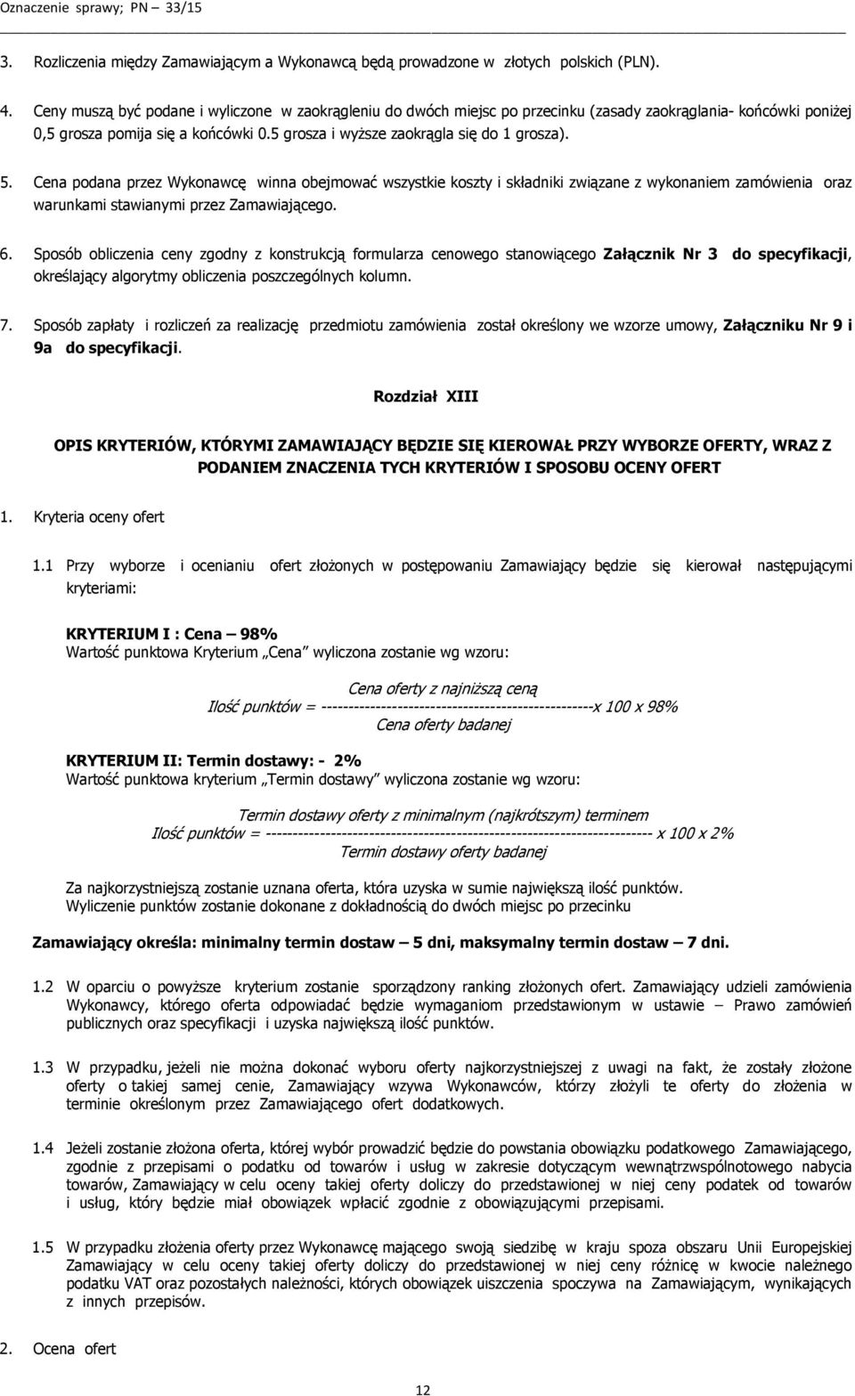Cena podana przez Wykonawcę winna obejmować wszystkie koszty i składniki związane z wykonaniem zamówienia oraz warunkami stawianymi przez Zamawiającego. 6.