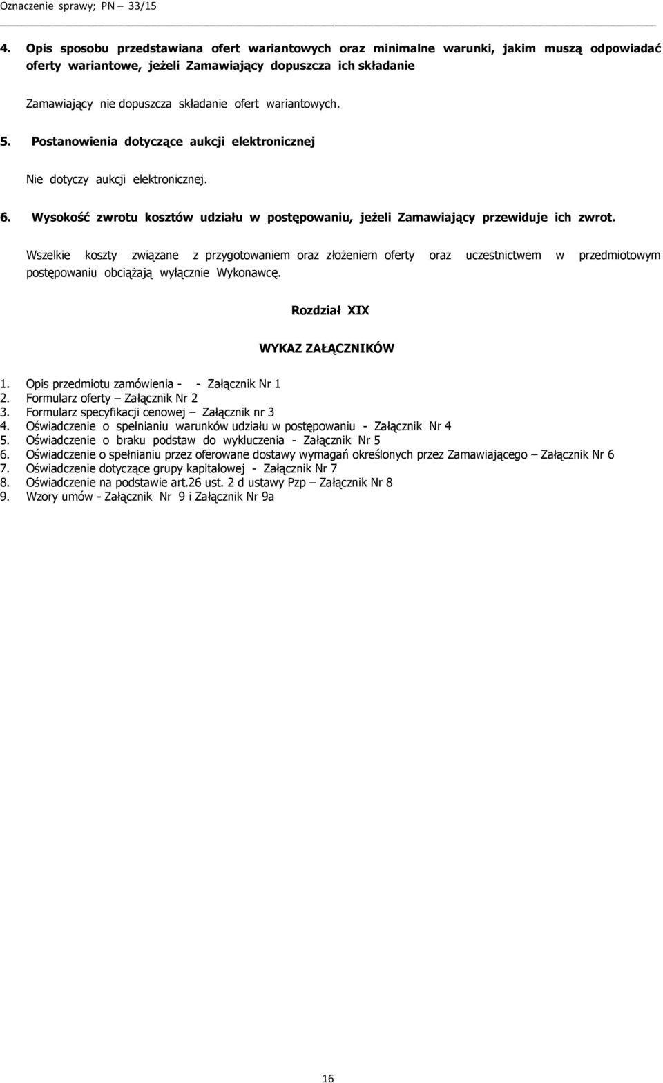 Wszelkie koszty związane z przygotowaniem oraz złożeniem oferty oraz uczestnictwem w przedmiotowym postępowaniu obciążają wyłącznie Wykonawcę. Rozdział XIX WYKAZ ZAŁĄCZNIKÓW 1.