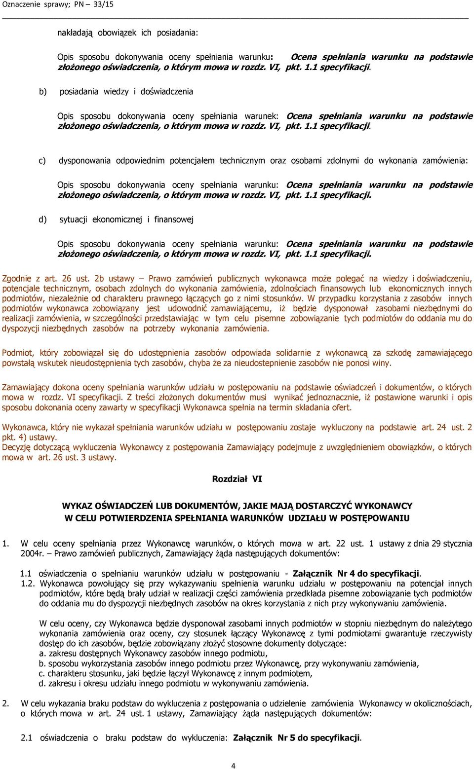 c) dysponowania odpowiednim potencjałem technicznym oraz osobami zdolnymi do wykonania zamówienia: Opis sposobu dokonywania oceny spełniania warunku: Ocena spełniania warunku na podstawie złożonego