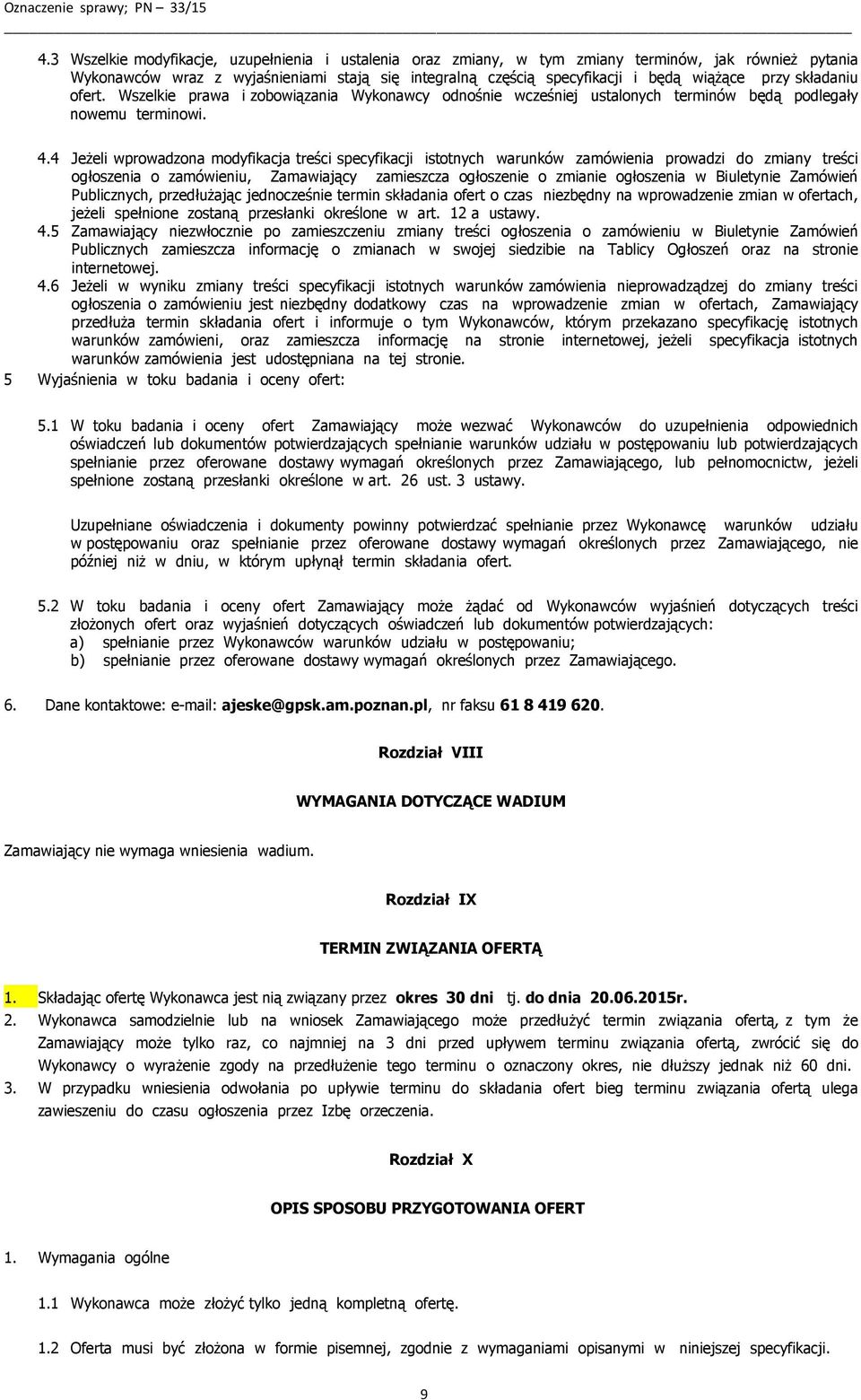 4 Jeżeli wprowadzona modyfikacja treści specyfikacji istotnych warunków zamówienia prowadzi do zmiany treści ogłoszenia o zamówieniu, Zamawiający zamieszcza ogłoszenie o zmianie ogłoszenia w