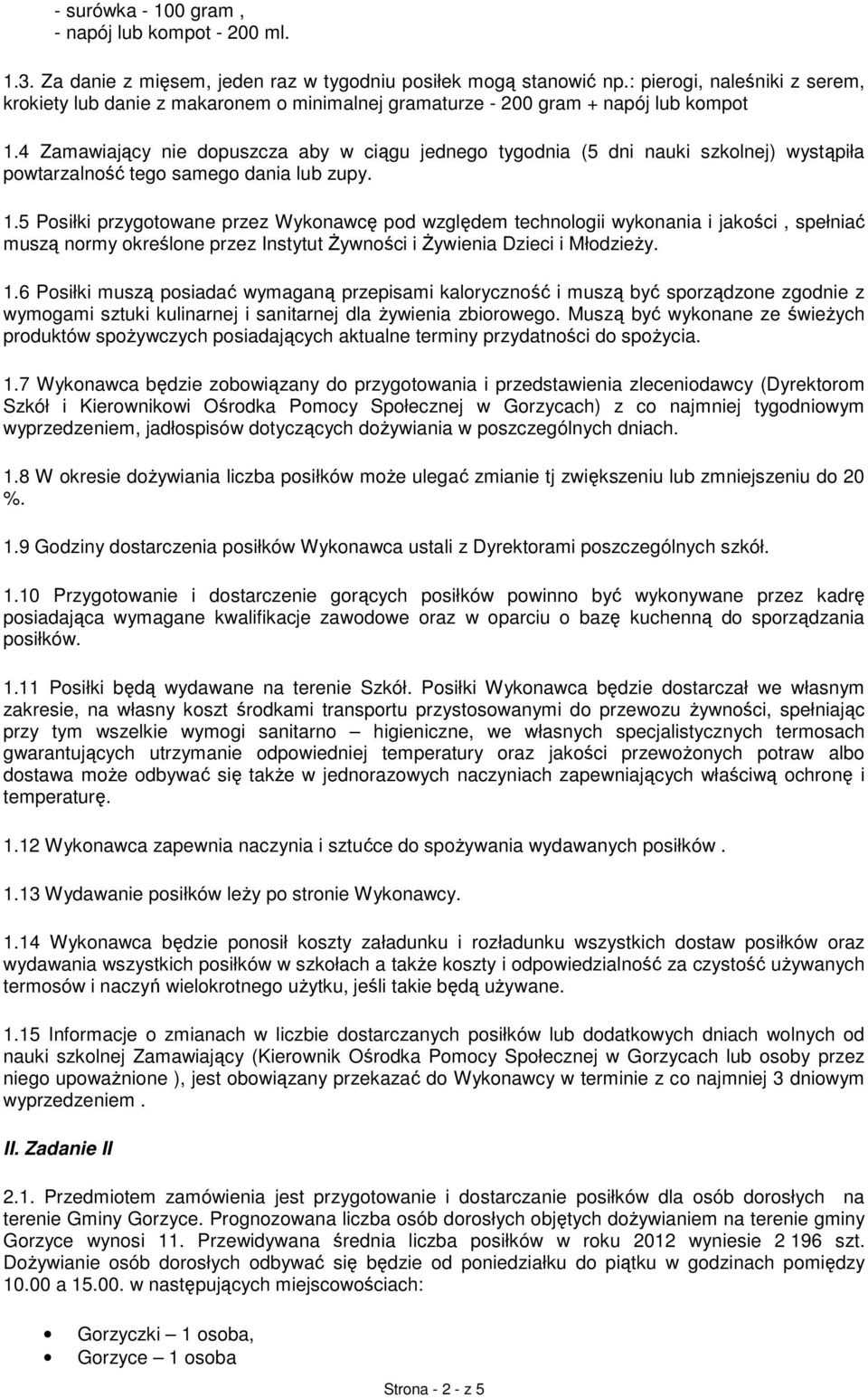 4 Zamawiający nie dopuszcza aby w ciągu jednego tygodnia (5 dni nauki szkolnej) wystąpiła powtarzalność tego samego dania lub zupy. 1.