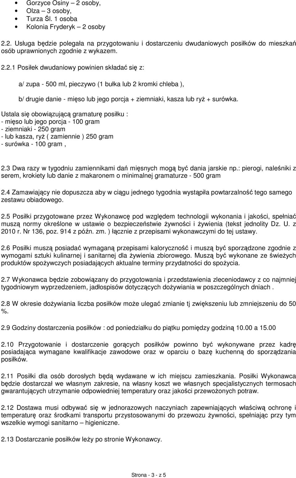 Ustala się obowiązującą gramaturę posiłku : - mięso lub jego porcja - 100 gram - ziemniaki - 250 gram - lub kasza, ryż ( zamiennie ) 250 gram - surówka - 100 gram, 2.