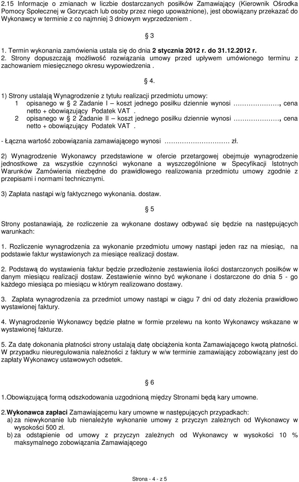 stycznia 2012 r. do 31.12.2012 r. 2. Strony dopuszczają możliwość rozwiązania umowy przed upływem umówionego terminu z zachowaniem miesięcznego okresu wypowiedzenia. 4.