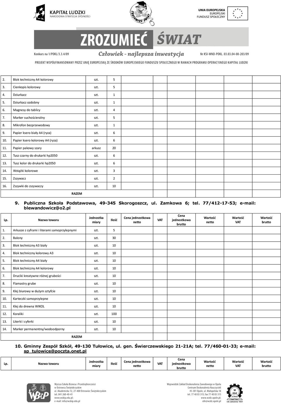 Wstążki kolorowe szt. 3 15. Zszywacz szt. 2 16. Zszywki do zszywaczy 0 9. Publiczna Szkoła Podstawowa, 49-345 Skorogoszcz, ul. Zamkowa 6; tel. 77/412-17-53; e-mail: blewandowicz@o2.pl 1.