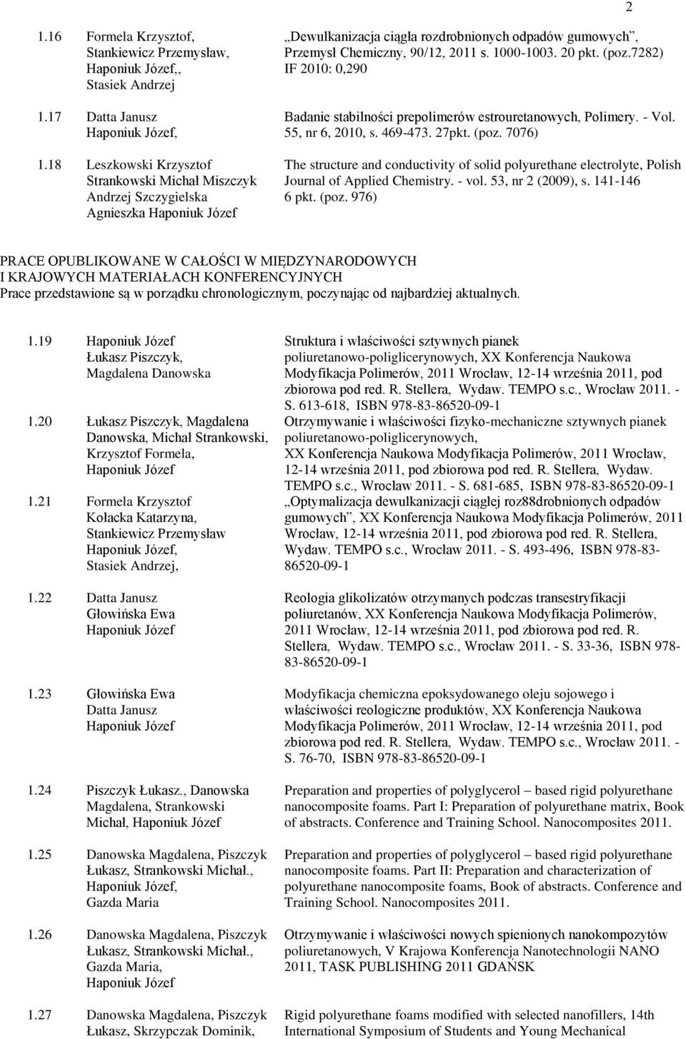 7282) IF 2010: 0,290 Badanie stabilności prepolimerów estrouretanowych, Polimery. - Vol. 55, nr 6, 2010, s. 469-473. 27pkt. (poz.