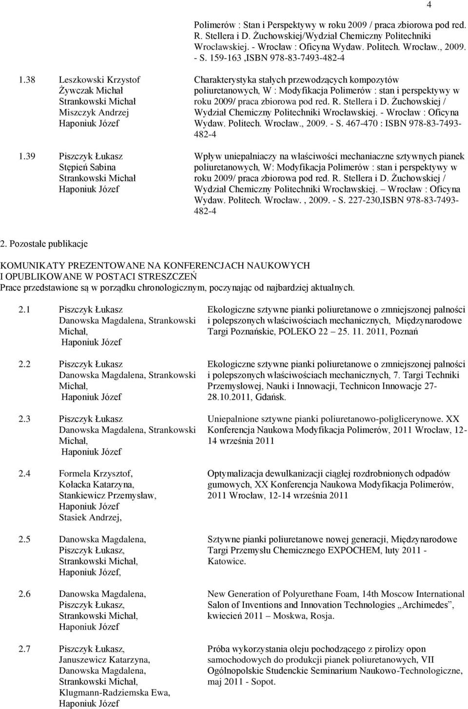 39 Piszczyk Łukasz Stępień Sabina Charakterystyka stałych przewodzących kompozytów poliuretanowych, W : Modyfikacja Polimerów : stan i perspektywy w roku 2009/ praca zbiorowa pod red. R. Stellera i D.