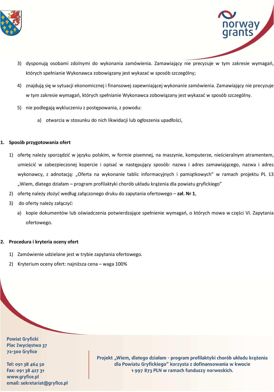 wykonanie zamówienia. Zamawiający nie precyzuje w tym zakresie wymagań, których spełnianie Wykonawca zobowiązany jest wykazać w sposób szczególny.