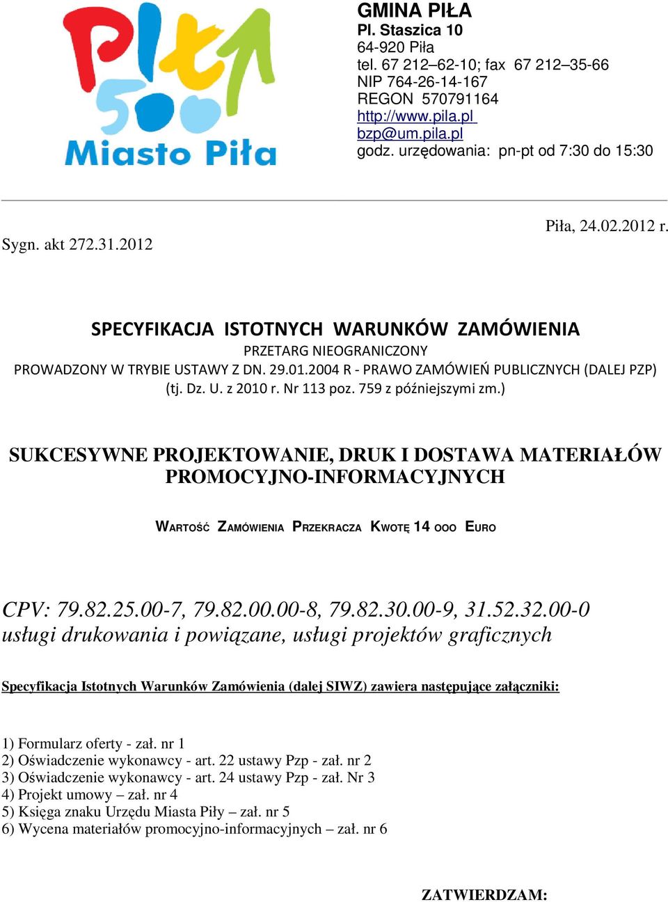 Nr 113 poz. 759 z późniejszymi zm.) SUKCESYWNE PROJEKTOWANIE, DRUK I DOSTAWA MATERIAŁÓW PROMOCYJNO-INFORMACYJNYCH WARTOŚĆ ZAMÓWIENIA PRZEKRACZA KWOTĘ 14 OOO EURO CPV: 79.82.25.00-7, 79.82.00.00-8, 79.