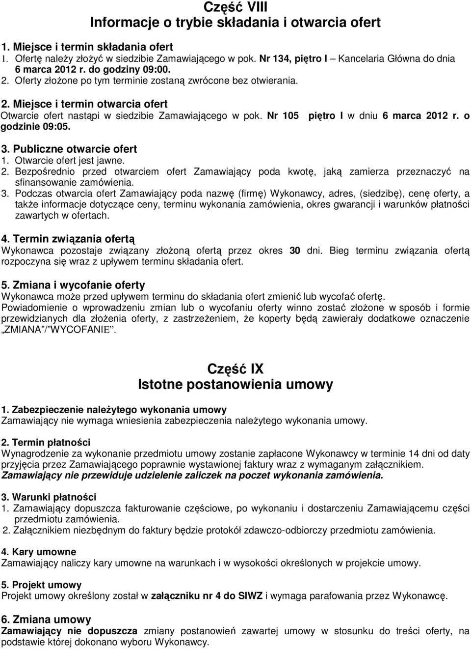 Nr 105 piętro I w dniu 6 marca 2012 r. o godzinie 09:05. 3. Publiczne otwarcie ofert 1. Otwarcie ofert jest jawne. 2. Bezpośrednio przed otwarciem ofert Zamawiający poda kwotę, jaką zamierza przeznaczyć na sfinansowanie zamówienia.