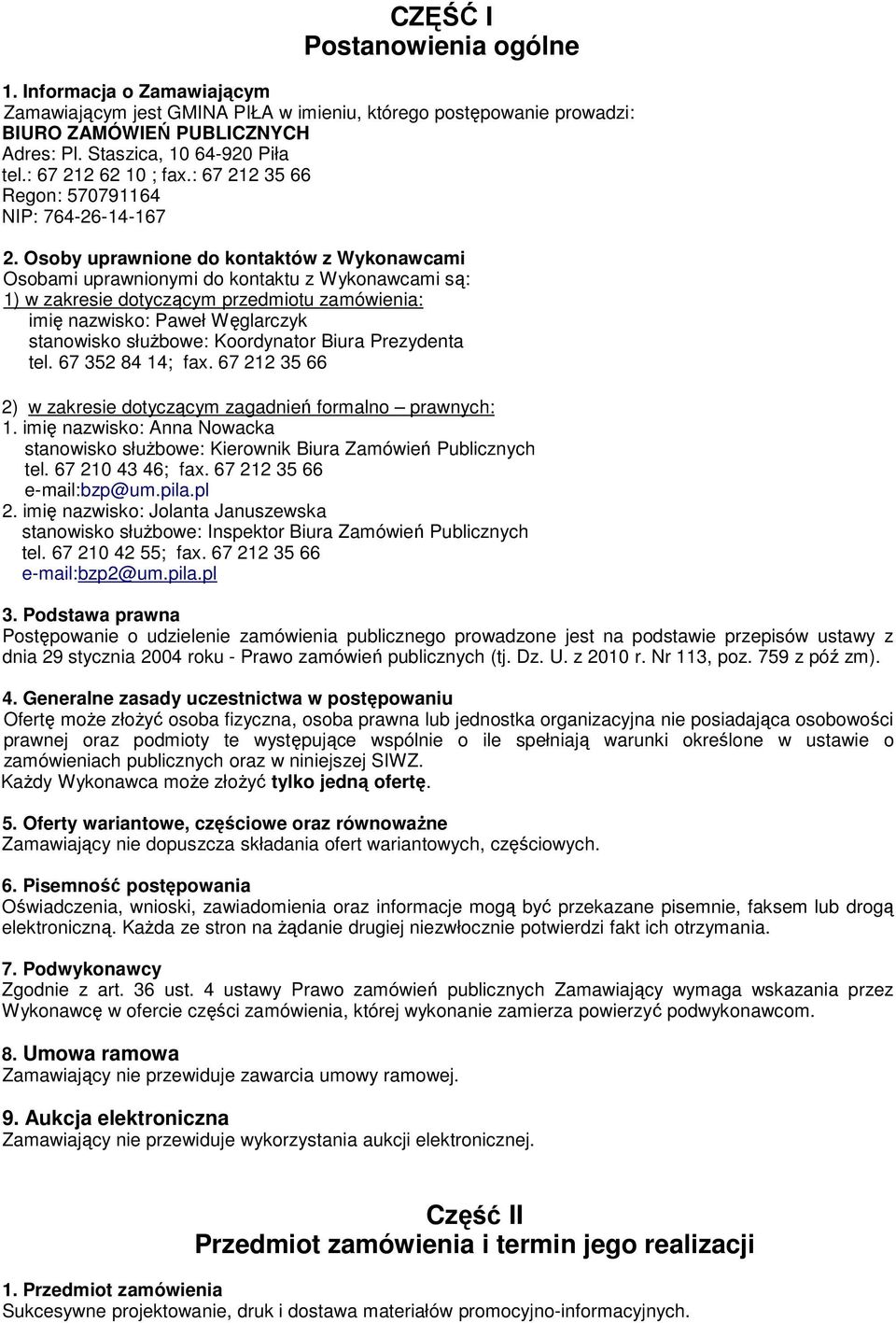 Osoby uprawnione do kontaktów z Wykonawcami Osobami uprawnionymi do kontaktu z Wykonawcami są: 1) w zakresie dotyczącym przedmiotu zamówienia: imię nazwisko: Paweł Węglarczyk stanowisko słuŝbowe: