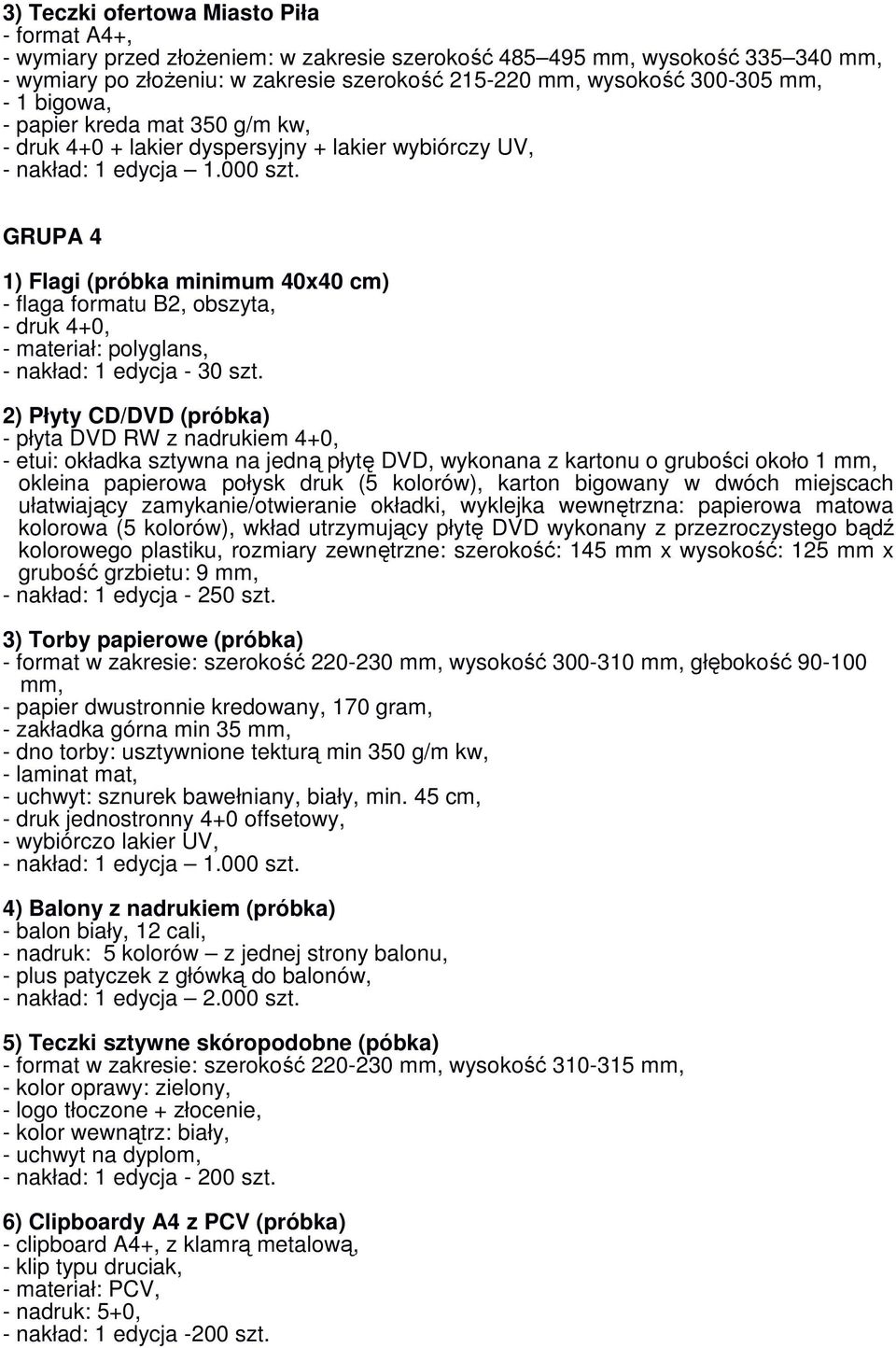 GRUPA 4 1) Flagi (próbka minimum 40x40 cm) - flaga formatu B2, obszyta, - druk 4+0, - materiał: polyglans, 1 edycja - 30 szt.