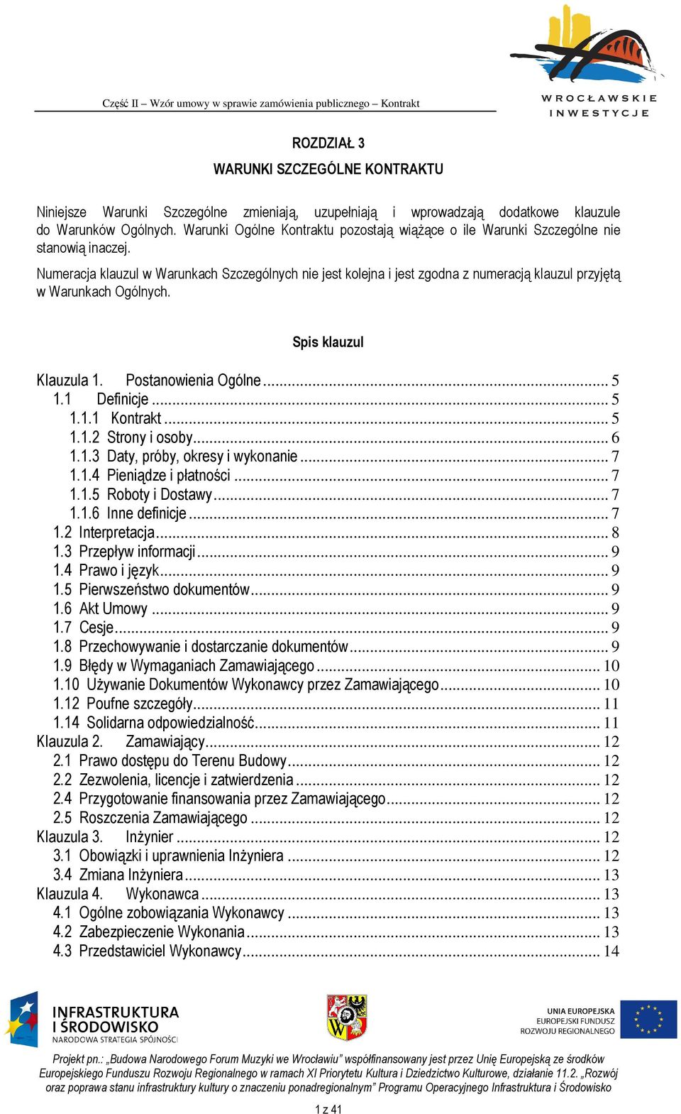 Numeracja klauzul w Warunkach Szczególnych nie jest kolejna i jest zgodna z numeracją klauzul przyjętą w Warunkach Ogólnych. Spis klauzul Klauzula 1. Postanowienia Ogólne... 5 1.1 Definicje... 5 1.1.1 Kontrakt.