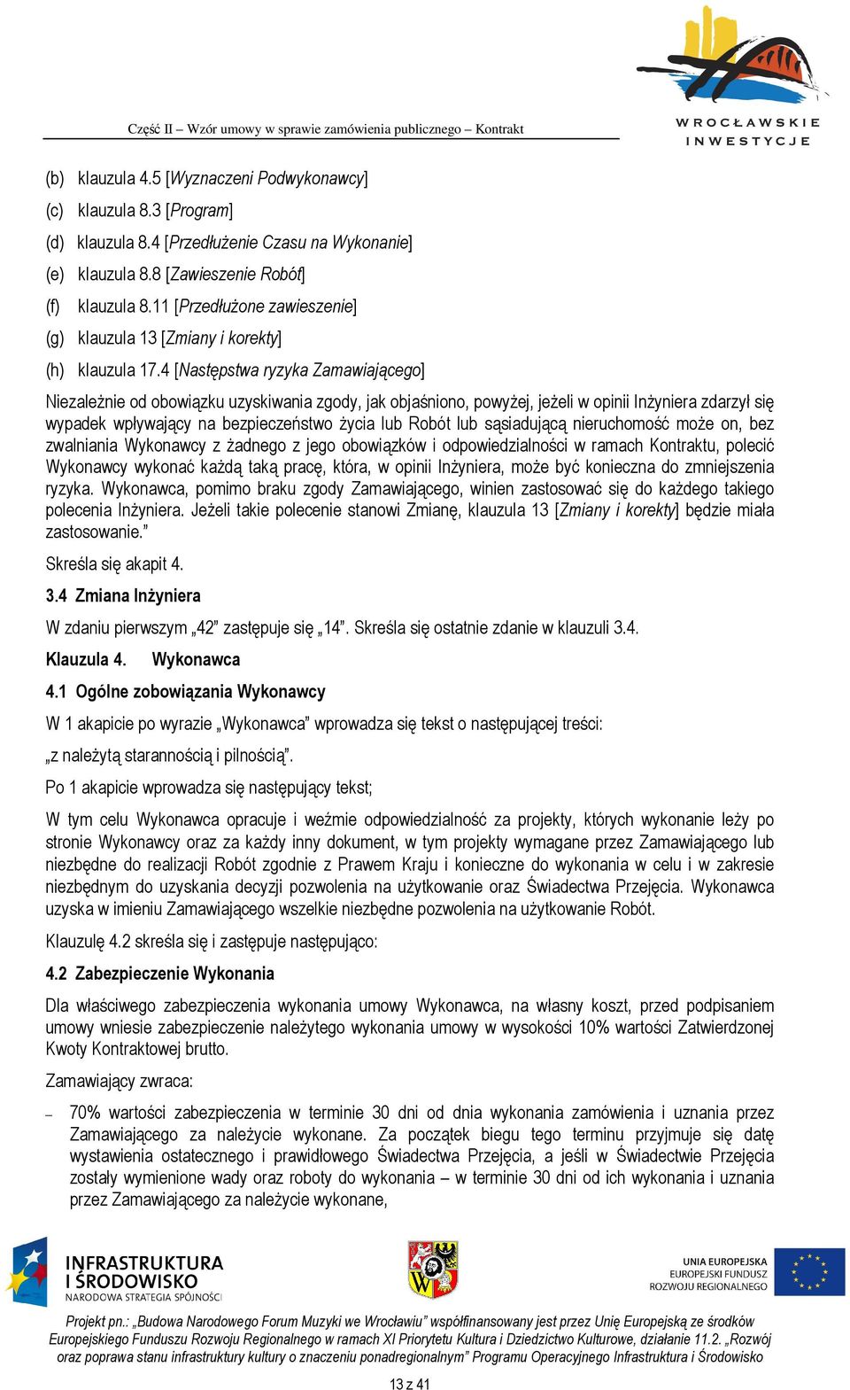 4 [Następstwa ryzyka Zamawiającego] Niezależnie od obowiązku uzyskiwania zgody, jak objaśniono, powyżej, jeżeli w opinii Inżyniera zdarzył się wypadek wpływający na bezpieczeństwo życia lub Robót lub