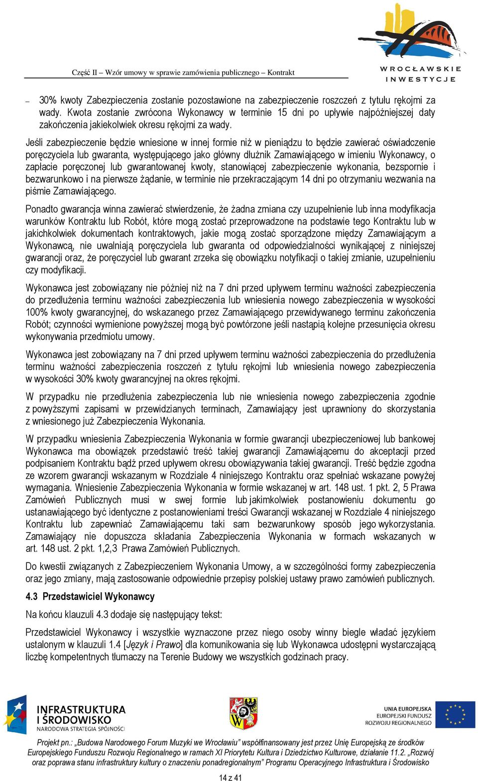 Jeśli zabezpieczenie będzie wniesione w innej formie niż w pieniądzu to będzie zawierać oświadczenie poręczyciela lub gwaranta, występującego jako główny dłużnik Zamawiającego w imieniu Wykonawcy, o