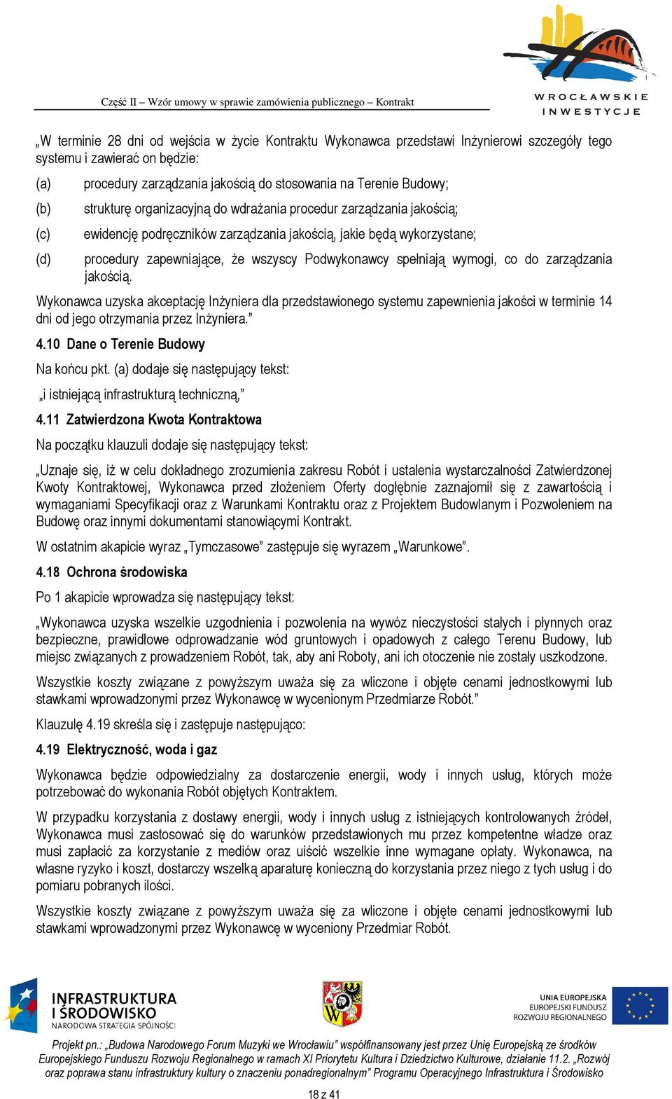 spełniają wymogi, co do zarządzania jakością. Wykonawca uzyska akceptację Inżyniera dla przedstawionego systemu zapewnienia jakości w terminie 14 dni od jego otrzymania przez Inżyniera. 4.