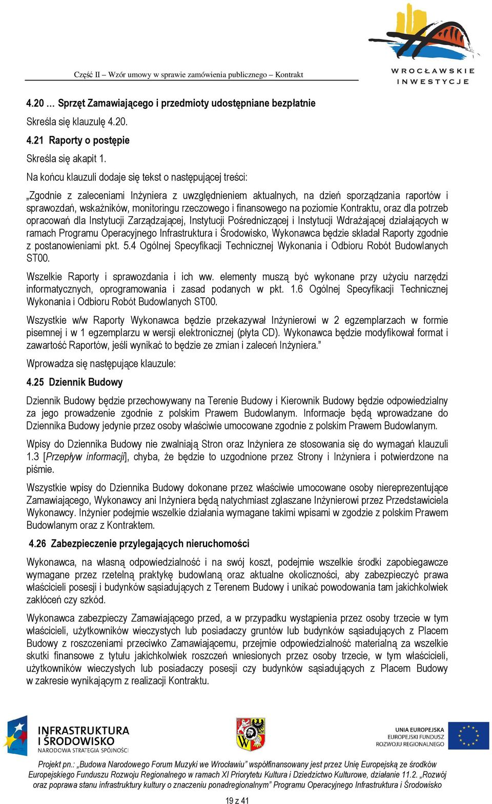 i finansowego na poziomie Kontraktu, oraz dla potrzeb opracowań dla Instytucji Zarządzającej, Instytucji Pośredniczącej i Instytucji Wdrażającej działających w ramach Programu Operacyjnego