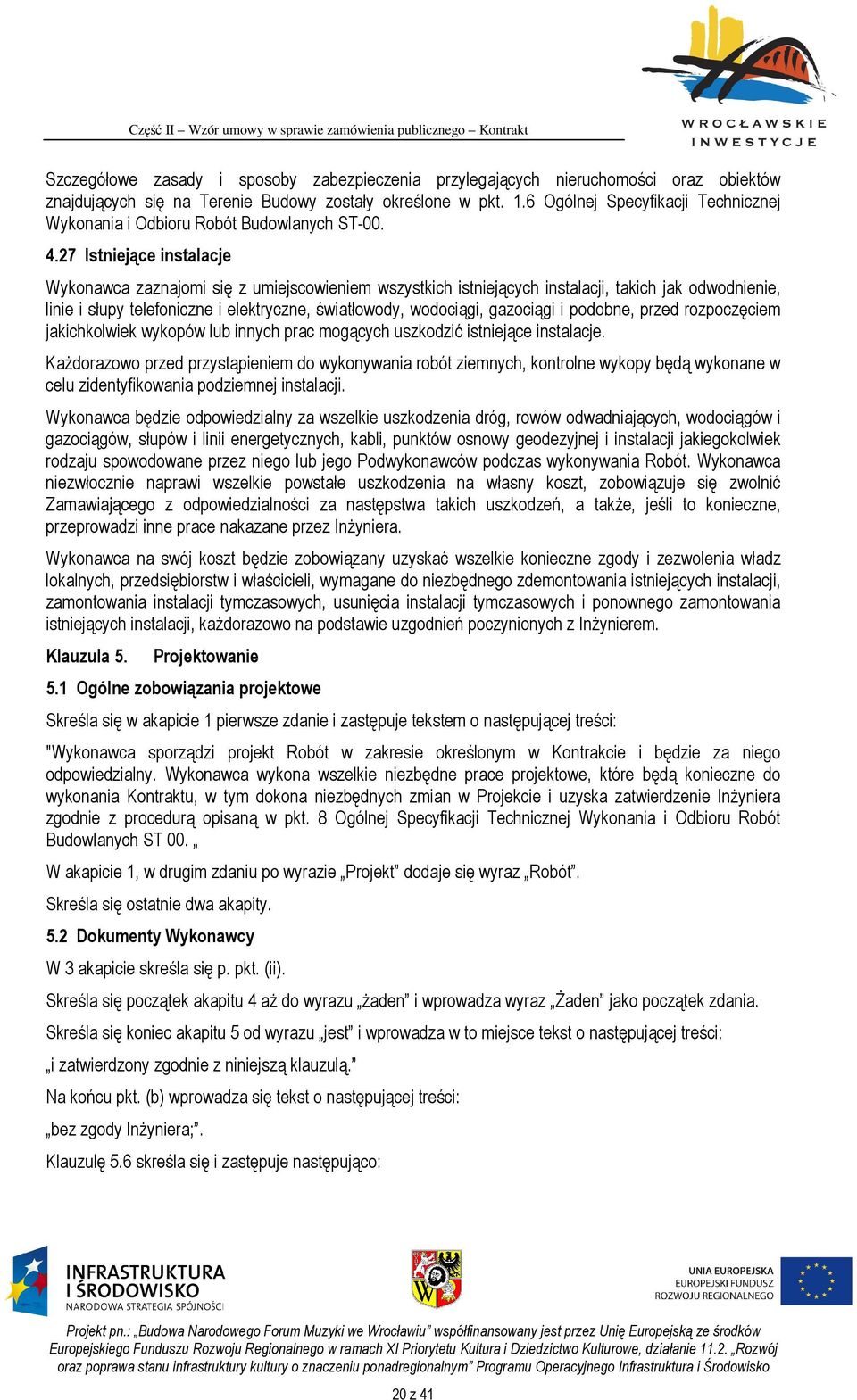 27 Istniejące instalacje Wykonawca zaznajomi się z umiejscowieniem wszystkich istniejących instalacji, takich jak odwodnienie, linie i słupy telefoniczne i elektryczne, światłowody, wodociągi,