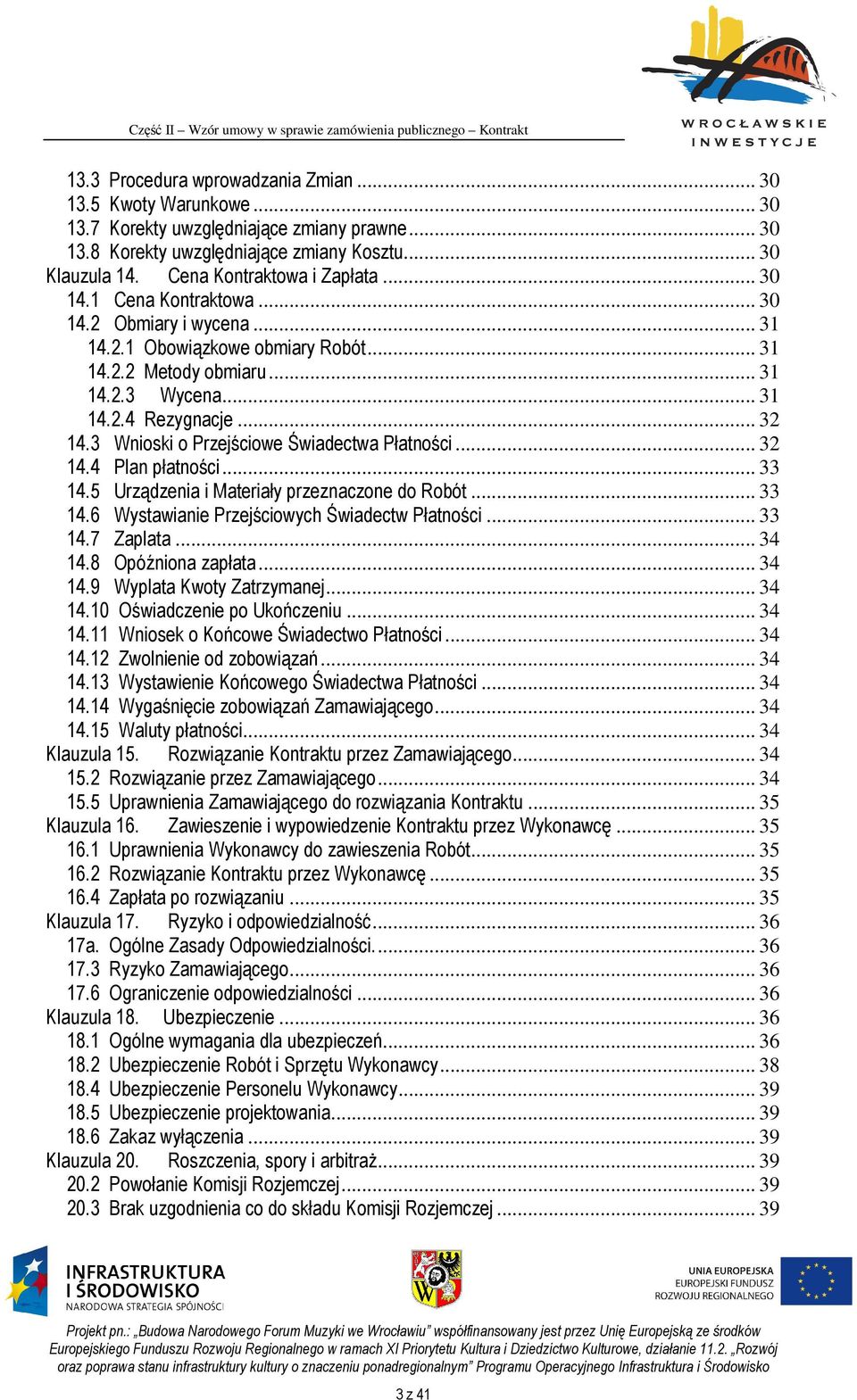 .. 32 14.3 Wnioski o Przejściowe Świadectwa Płatności... 32 14.4 Plan płatności... 33 14.5 Urządzenia i Materiały przeznaczone do Robót... 33 14.6 Wystawianie Przejściowych Świadectw Płatności... 33 14.7 Zaplata.