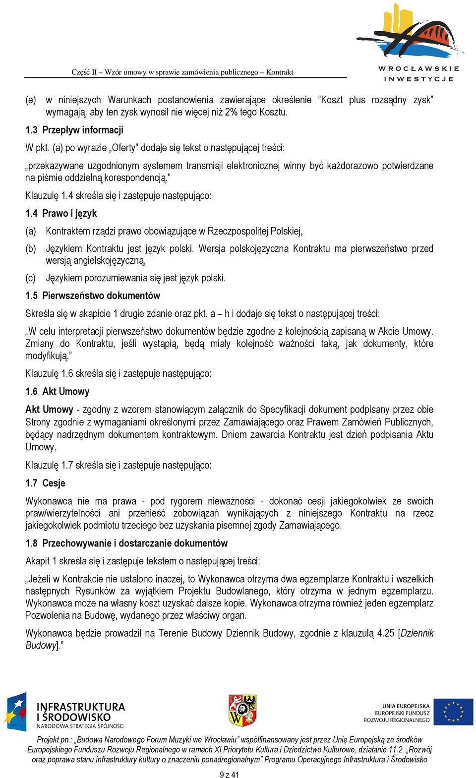 Klauzulę 1.4 skreśla się i zastępuje następująco: 1.4 Prawo i język (a) Kontraktem rządzi prawo obowiązujące w Rzeczpospolitej Polskiej, (b) Językiem Kontraktu jest język polski.