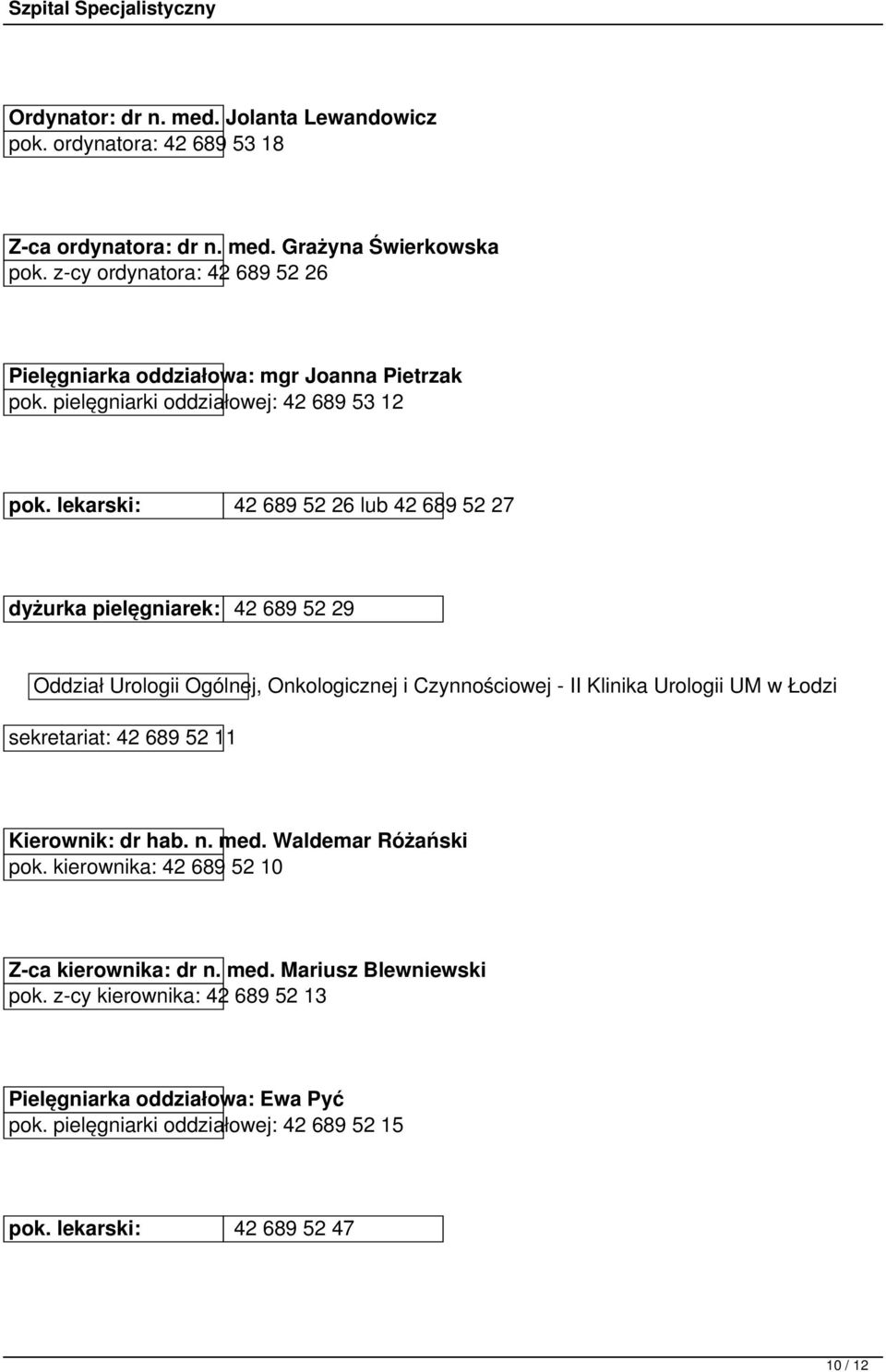 lekarski: 42 689 52 26 lub 42 689 52 27 dyżurka pielęgniarek: 42 689 52 29 Oddział Urologii Ogólnej, Onkologicznej i Czynnościowej - II Klinika Urologii UM w Łodzi sekretariat: