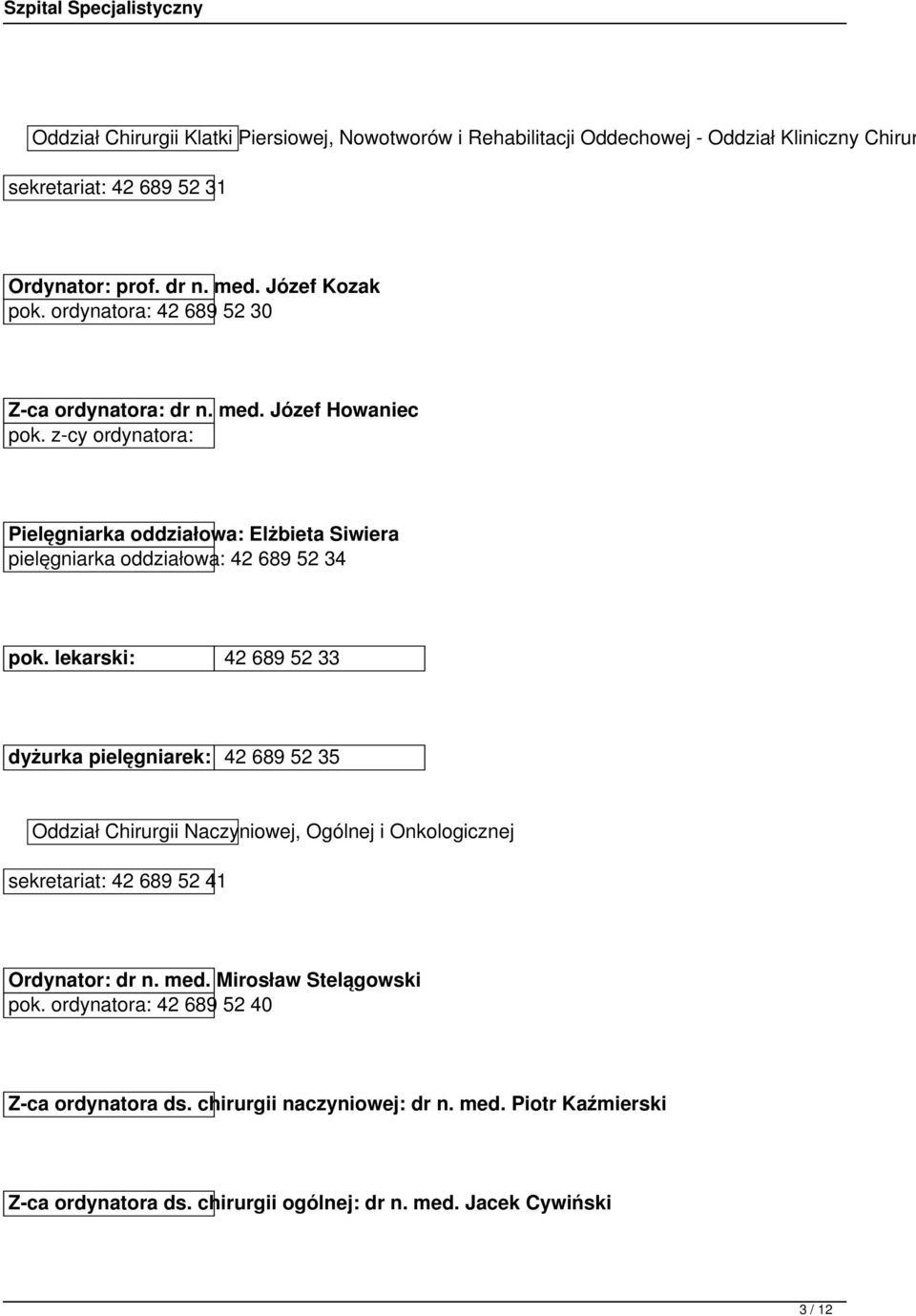 lekarski: 42 689 52 33 dyżurka pielęgniarek: 42 689 52 35 Oddział Chirurgii Naczyniowej, Ogólnej i Onkologicznej sekretariat: 42 689 52 41 Ordynator: dr n. med.