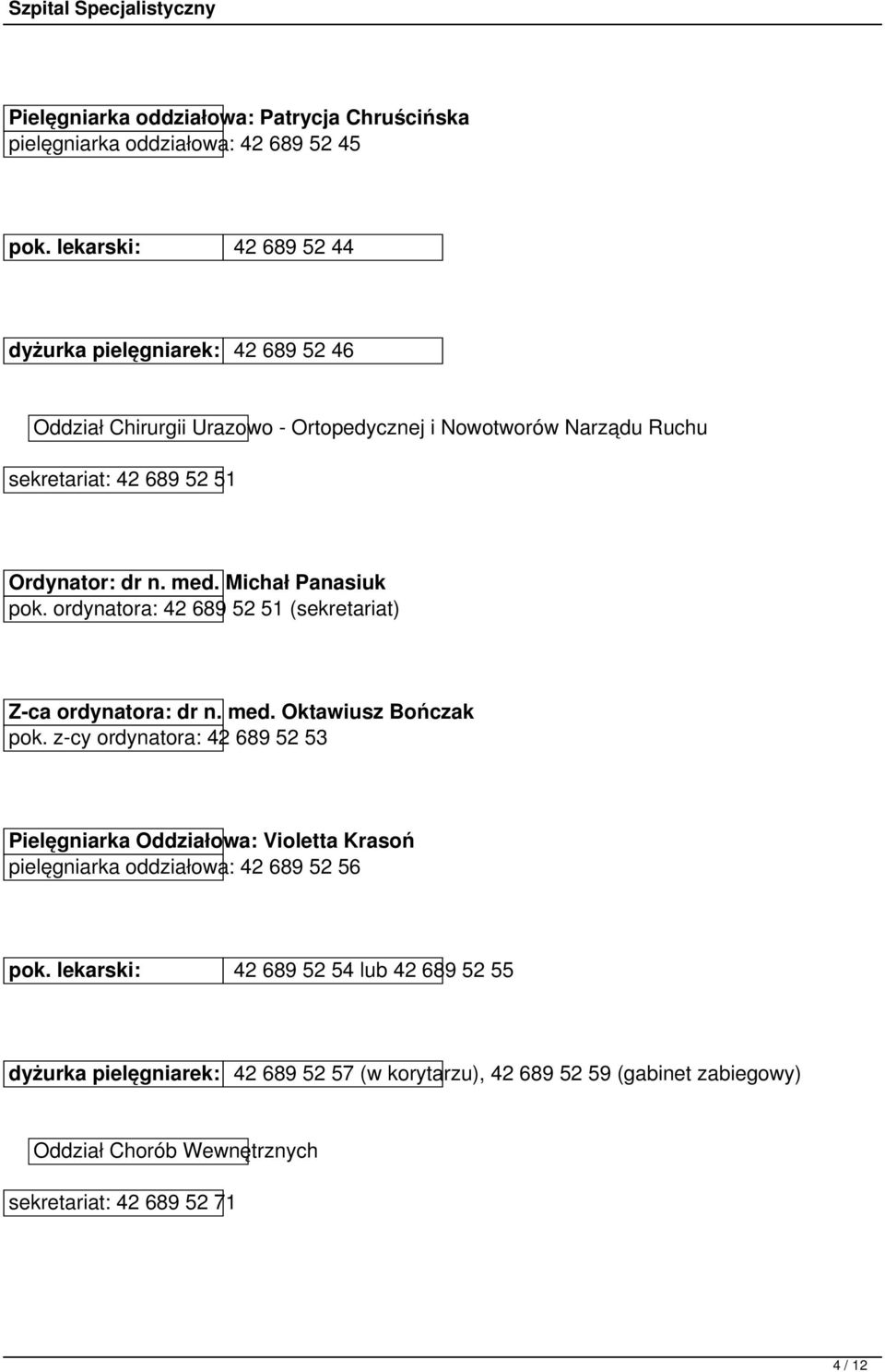 n. med. Michał Panasiuk pok. ordynatora: 42 689 52 51 (sekretariat) Z-ca ordynatora: dr n. med. Oktawiusz Bończak pok.