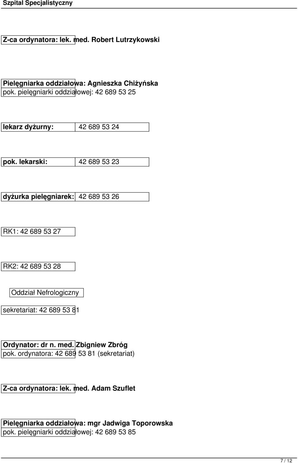 lekarski: 42 689 53 23 dyżurka pielęgniarek: 42 689 53 26 RK1: 42 689 53 27 RK2: 42 689 53 28 Oddział Nefrologiczny sekretariat: 42