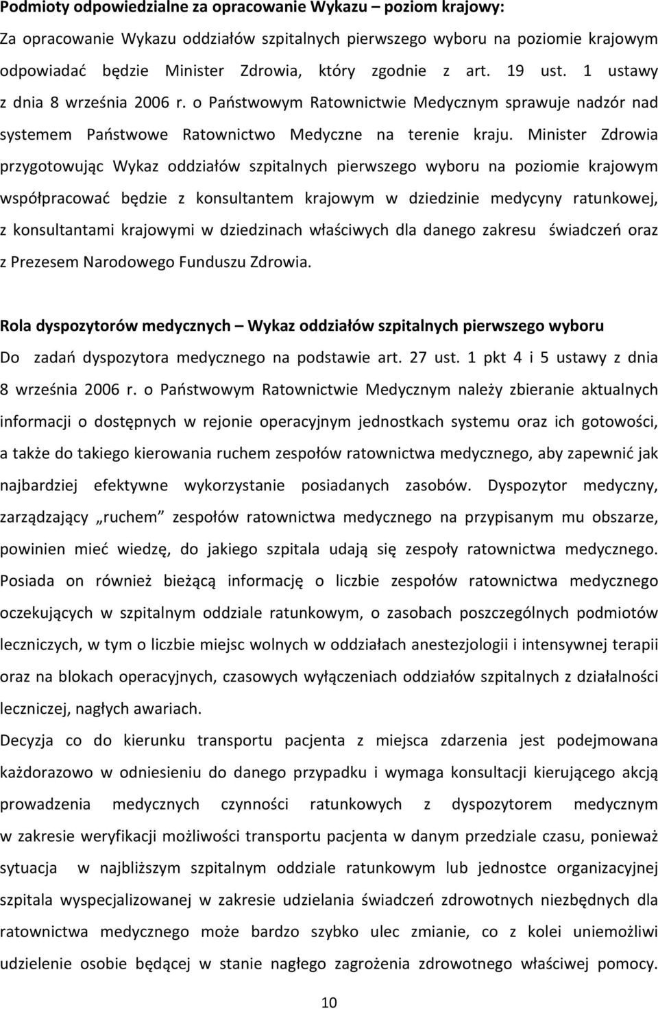 Minister Zdrowia przygotowując Wykaz oddziałów szpitalnych pierwszego wyboru na poziomie krajowym współpracować będzie z konsultantem krajowym w dziedzinie medycyny ratunkowej, z konsultantami