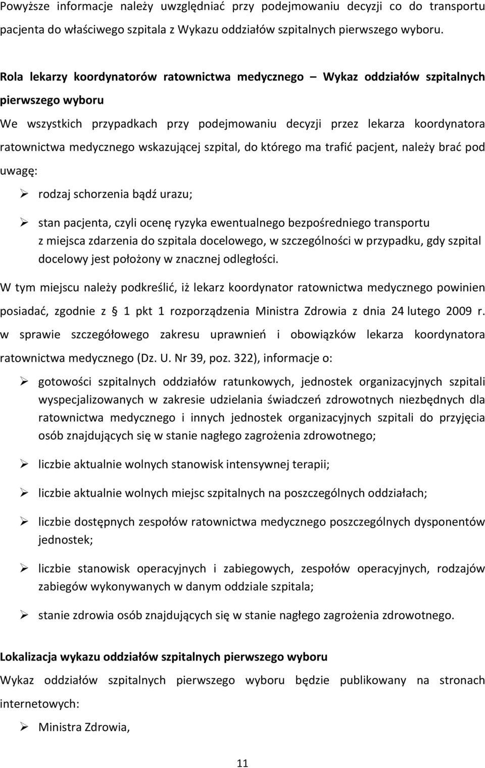 wskazującej szpital, do którego ma trafić pacjent, należy brać pod uwagę: rodzaj schorzenia bądź urazu; stan pacjenta, czyli ocenę ryzyka ewentualnego bezpośredniego transportu z miejsca zdarzenia do
