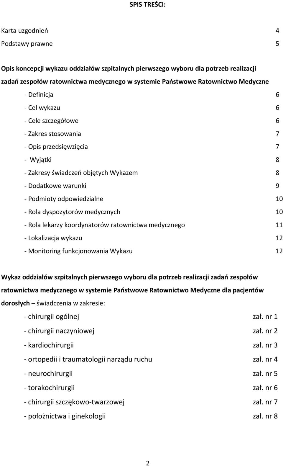 Podmioty odpowiedzialne 10 - Rola dyspozytorów medycznych 10 - Rola lekarzy koordynatorów ratownictwa medycznego 11 - Lokalizacja wykazu 12 - Monitoring funkcjonowania Wykazu 12 Wykaz oddziałów