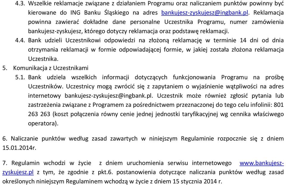 4. Bank udzieli Uczestnikowi odpowiedzi na złożoną reklamację w terminie 14 dni od dnia otrzymania reklamacji w formie odpowiadającej formie, w jakiej została złożona reklamacja Uczestnika. 5.