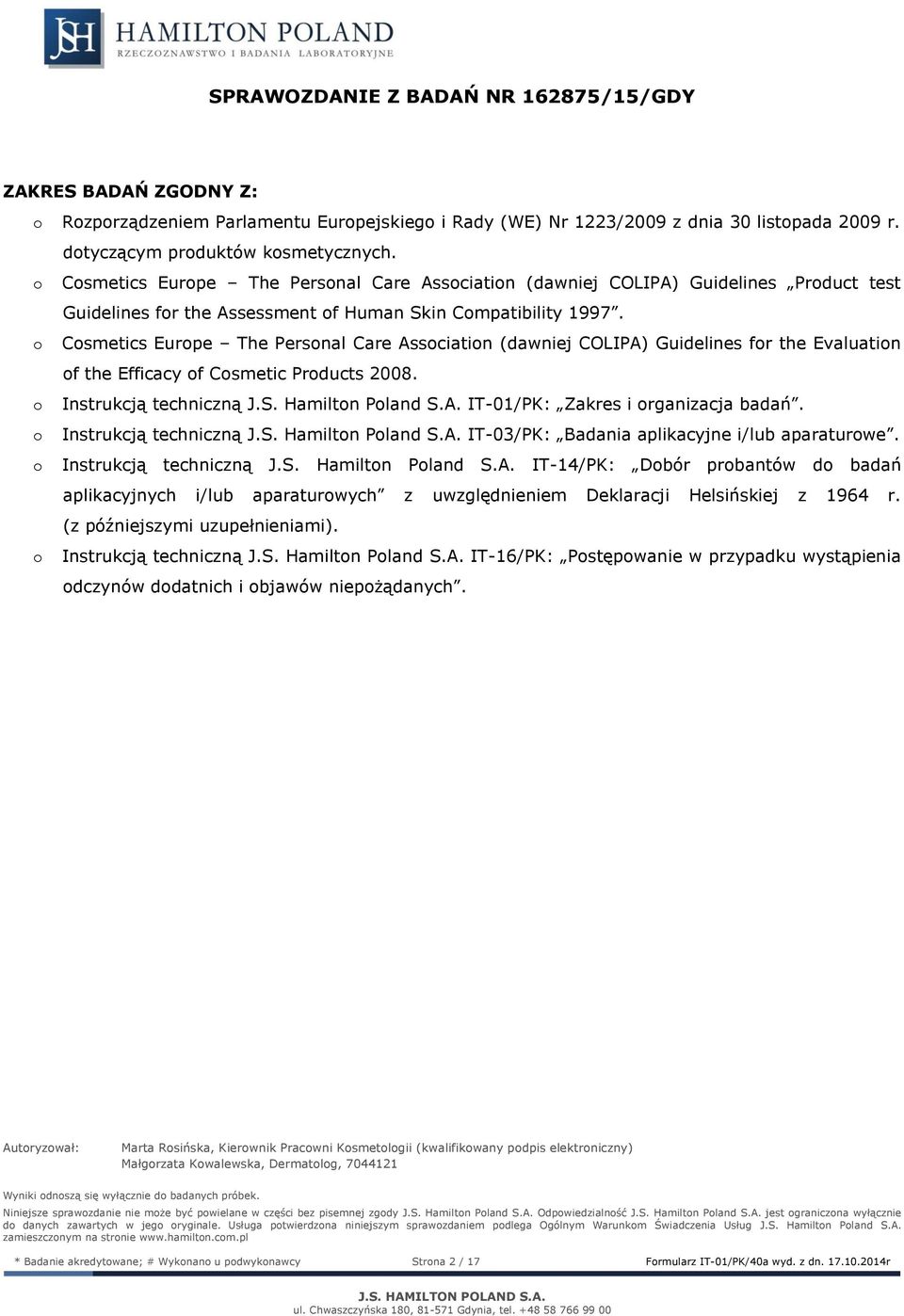 o Cosmetics Europe The Personal Care Association (dawniej COLIPA) Guidelines for the Evaluation of the Efficacy of Cosmetic Products. o Instrukcją techniczną J.S. Hamilton Poland S.A. IT-/PK: Zakres i organizacja badań.