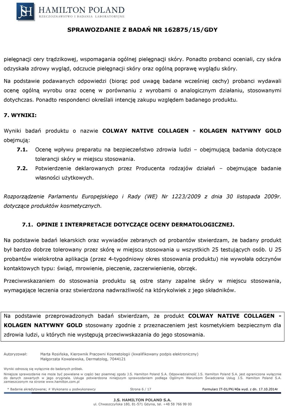 Na podstawie podawanych odpowiedzi (biorąc pod uwagę badane wcześniej cechy) probanci wydawali ocenę ogólną wyrobu oraz ocenę w porównaniu z wyrobami o analogicznym działaniu, stosowanymi dotychczas.