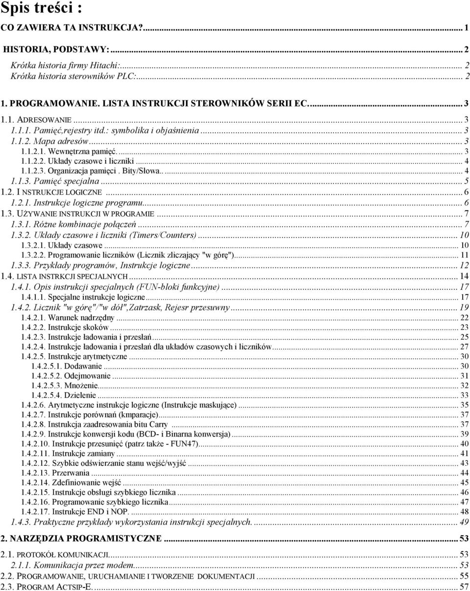 Bity/Słowa..... 4 1.1.3. Pamięć specjalna... 5 1.2. I NSTRUKCJE LOGICZNE... 6 1.2.1. Instrukcje logiczne programu... 6 1.3. UŻYWANIE INSTRUKCJI W PROGRAMIE... 7 1.3.1. Różne kombinacje połączeń... 7 1.3.2. Układy czasowe i liczniki (Timers/Counters).