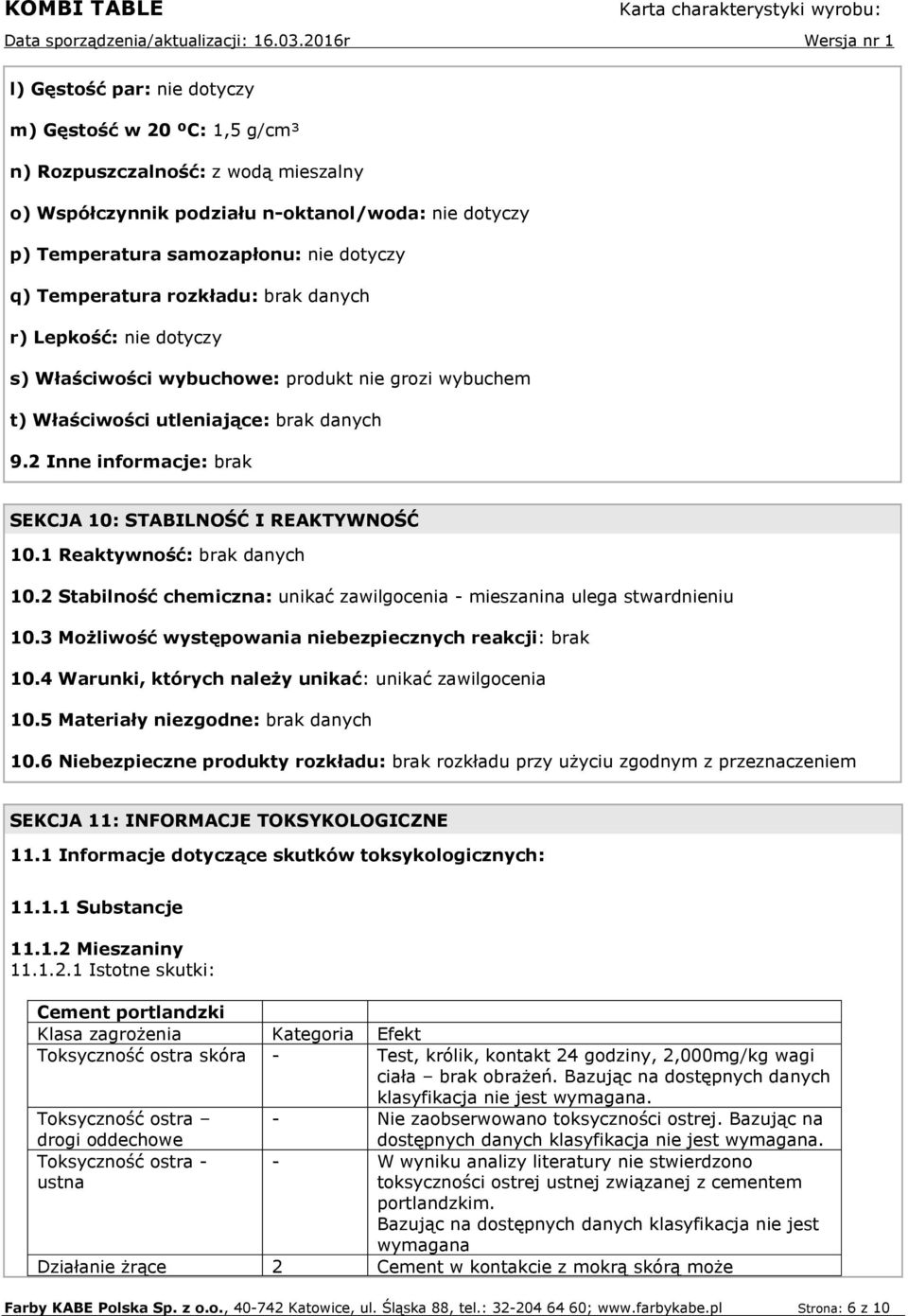 2 Inne informacje: brak SEKCJA 10: STABILNOŚĆ I REAKTYWNOŚĆ 10.1 Reaktywność: brak danych 10.2 Stabilność chemiczna: unikać zawilgocenia - mieszanina ulega stwardnieniu 10.