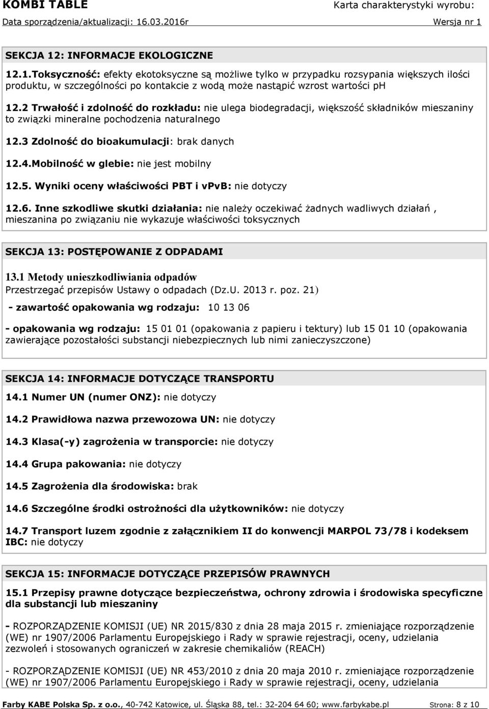 Mobilność w glebie: nie jest mobilny 12.5. Wyniki oceny właściwości PBT i vpvb: nie dotyczy 12.6.