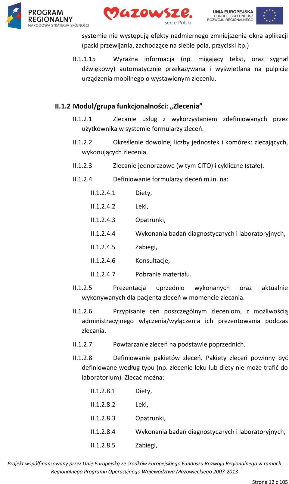 Moduł/grupa funkcjonalności: Zlecenia II.1.2.1 Zlecanie usług z wykorzystaniem zdefiniowanych przez użytkownika w systemie formularzy zleceo. II.1.2.2 Określenie dowolnej liczby jednostek i komórek: zlecających, wykonujących zlecenia.