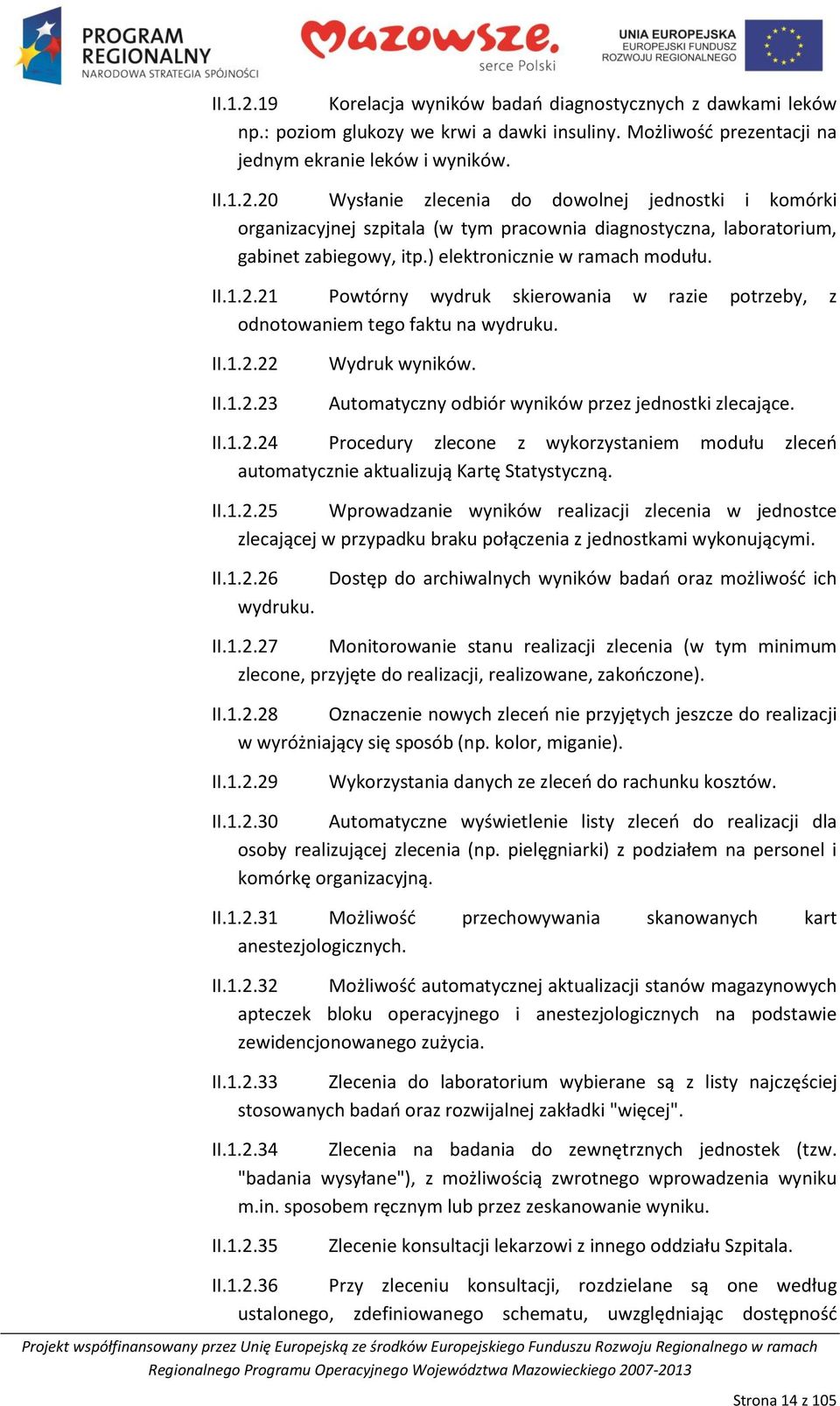 Automatyczny odbiór wyników przez jednostki zlecające. II.1.2.24 Procedury zlecone z wykorzystaniem modułu zleceo automatycznie aktualizują Kartę Statystyczną. II.1.2.25 Wprowadzanie wyników realizacji zlecenia w jednostce zlecającej w przypadku braku połączenia z jednostkami wykonującymi.