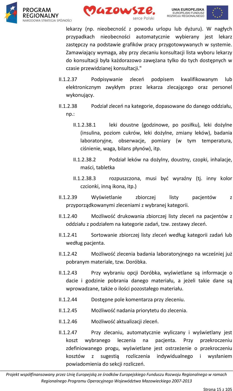 37 Podpisywanie zleceo podpisem kwalifikowanym lub elektronicznym zwykłym przez lekarza zlecającego oraz personel wykonujący. II.1.2.38 np.