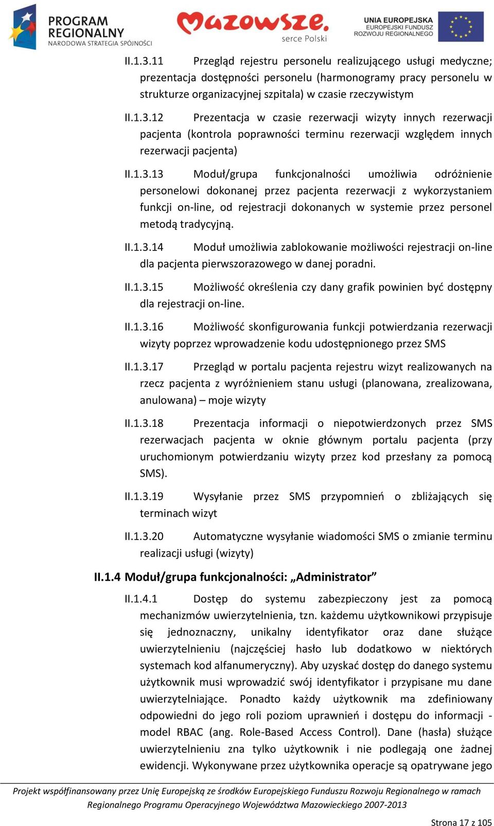 tradycyjną. II.1.3.14 Moduł umożliwia zablokowanie możliwości rejestracji on-line dla pacjenta pierwszorazowego w danej poradni. II.1.3.15 Możliwośd określenia czy dany grafik powinien byd dostępny dla rejestracji on-line.