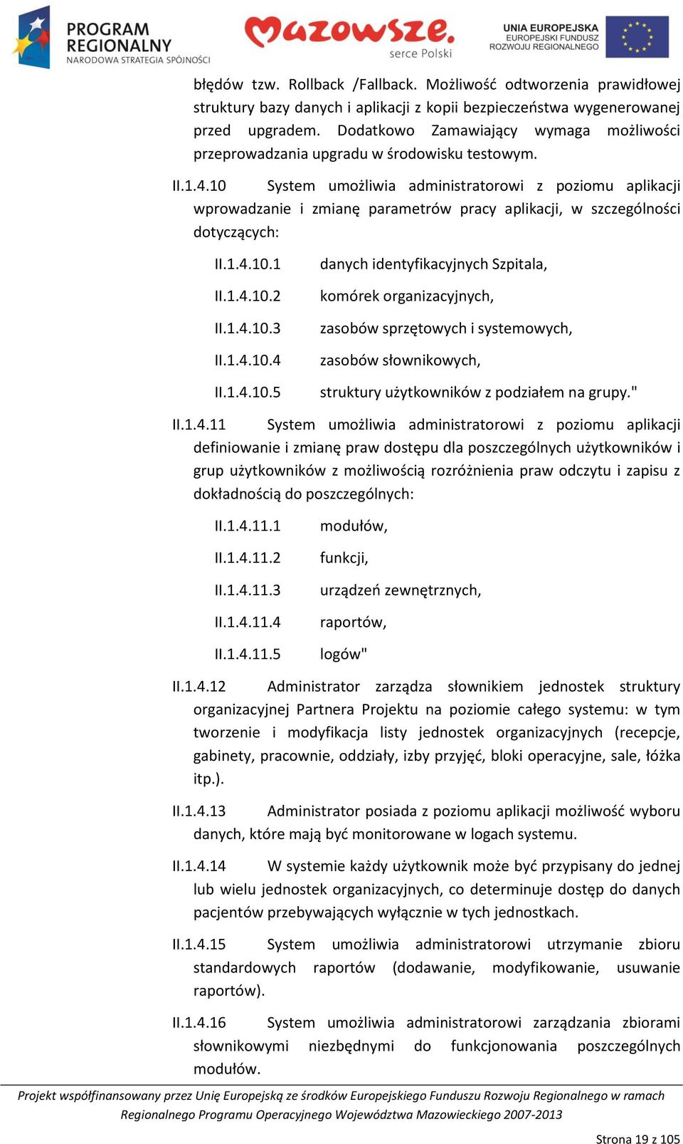 10 System umożliwia administratorowi z poziomu aplikacji wprowadzanie i zmianę parametrów pracy aplikacji, w szczególności dotyczących: II.1.4.10.1 II.1.4.10.2 II.1.4.10.3 II.1.4.10.4 II.1.4.10.5 danych identyfikacyjnych Szpitala, komórek organizacyjnych, zasobów sprzętowych i systemowych, zasobów słownikowych, struktury użytkowników z podziałem na grupy.