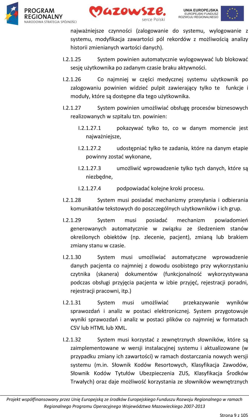 26 Co najmniej w części medycznej systemu użytkownik po zalogowaniu powinien widzied pulpit zawierający tylko te funkcje i moduły, które są dostępne dla tego użytkownika. I.2.1.